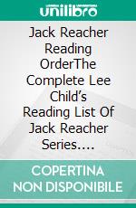 Jack Reacher Reading OrderThe Complete Lee Child’s Reading List Of Jack Reacher Series. E-book. Formato EPUB ebook