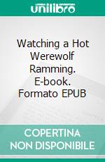 Watching a Hot Werewolf Ramming. E-book. Formato EPUB ebook