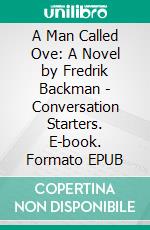 A Man Called Ove: A Novel by Fredrik Backman | Conversation Starters. E-book. Formato EPUB ebook di Daily Books