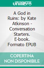 A God in Ruins: by Kate Atkinson | Conversation Starters. E-book. Formato EPUB ebook di Daily Books