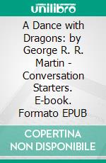 A Dance with Dragons: by George R. R. Martin | Conversation Starters. E-book. Formato EPUB ebook di dailyBooks