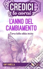 Credici, lo avrai - L&apos;ANNO DEL CAMBIAMENTOCome tutto ebbe inizio. E-book. Formato EPUB