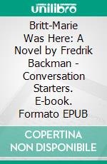 Britt-Marie Was Here: A Novel by Fredrik Backman | Conversation Starters. E-book. Formato EPUB ebook di Daily Books