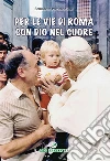 Per le vie di Roma con Dio nel cuore. E-book. Formato EPUB ebook di Bernadette Perricone Ucci
