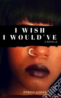 I Wish I Would've. E-book. Formato EPUB ebook di Aynoit Ashor