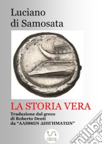 La storia vera (Tradotto)traduzione da Luciano di Samosata. E-book. Formato EPUB ebook di Luciano Di Samosata