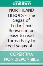 NORTHLAND HEROES - The Sagas of Frithiof and Beowulf in an easy to read formatEasy to read sagas of heroism for young people. E-book. Formato EPUB ebook di Anon E. Mouse