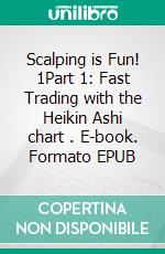 Scalping is Fun! 1Part 1: Fast Trading with the Heikin Ashi chart . E-book. Formato EPUB ebook