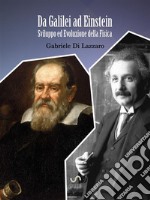 Da Galilei ad Einstein, Sviluppo ed Evoluzione della Fisica. E-book. Formato EPUB ebook