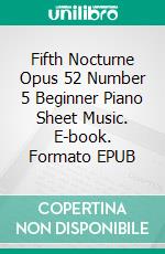 Fifth Nocturne Opus 52 Number 5 Beginner Piano Sheet Music. E-book. Formato EPUB ebook di SilverTonalities