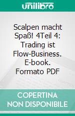 Scalpen macht Spaß! 4Teil 4: Trading ist Flow-Business. E-book. Formato EPUB ebook