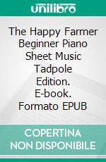 The Happy Farmer Beginner Piano Sheet Music Tadpole Edition. E-book. Formato EPUB ebook di SilverTonalities