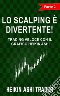 Lo Scalping è Divertente! 1Parte 1: Trading Veloce con il grafico Heikin Ashi. E-book. Formato EPUB ebook di Heikin Ashi Trader