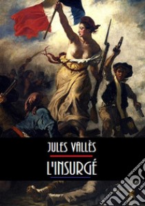 L'Insurgé. E-book. Formato EPUB ebook di Jules Vallès