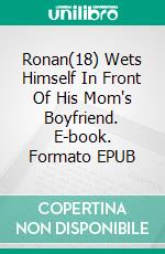 Ronan(18) Wets Himself In Front Of His Mom's Boyfriend. E-book. Formato EPUB ebook di Robbie Webb
