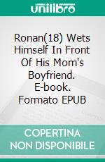 Ronan(18) Wets Himself In Front Of His Mom's Boyfriend. E-book. Formato EPUB ebook