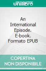 An International Episode. E-book. Formato Mobipocket ebook di Henry James