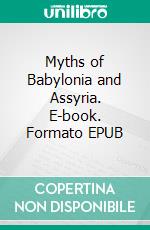 Myths of Babylonia and Assyria. E-book. Formato EPUB ebook di Donald A. Mackenzie