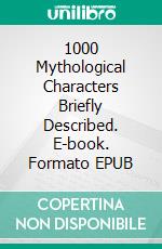 1000 Mythological Characters Briefly Described. E-book. Formato Mobipocket ebook di Edward S Ellis