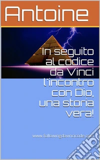 In seguito al codice da Vinci l'incontro con Dio, una storia vera!. E-book. Formato EPUB ebook