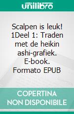 Scalpen is leuk! 1Deel 1: Traden met de heikin ashi-grafiek. E-book. Formato EPUB ebook