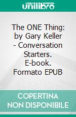 The ONE Thing: by Gary Keller | Conversation Starters. E-book. Formato EPUB ebook di Daily Books