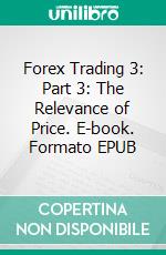 Forex Trading 3: Part 3: The Relevance of Price. E-book. Formato EPUB ebook di Stanley Davies