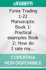 Forex Trading 1-22 Manuscipts: Book 1: Practical examples Book 2: How do I rate my Trading Results? . E-book. Formato EPUB ebook