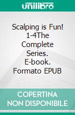 Scalping is Fun! 1-4The Complete Series. E-book. Formato EPUB ebook