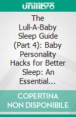 The Lull-A-Baby Sleep Guide (Part 4): Baby Personality Hacks for Better Sleep: An Essential Guide to Understanding Baby Personality and How Does It Affect Sleep. E-book. Formato EPUB ebook di Janet Vandenhoeck