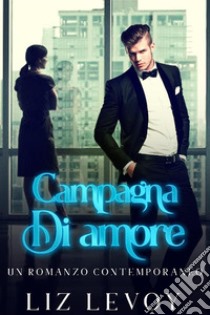 Campagna di amore: Un Romanzo Contemporaneo. E-book. Formato EPUB ebook di Liz Levoy