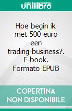 Hoe begin ik met 500 euro een trading-business?. E-book. Formato EPUB ebook di Heikin Ashi Trader