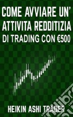 Come Avviare un’Attività Redditizia di Trading con €500. E-book. Formato EPUB ebook