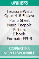 Treasure Waltz Opus 418 Easiest Piano Sheet Music Tadpole Edition. E-book. Formato EPUB ebook di SilverTonalities