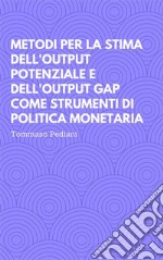 Metodi per la stima dell'Output Potenziale e dell'Output Gap come strumenti di politica monetaria. E-book. Formato Mobipocket