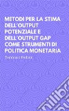 Metodi per la stima dell'Output Potenziale e dell'Output Gap come strumenti di politica monetaria. E-book. Formato EPUB ebook di Tommaso Pediani