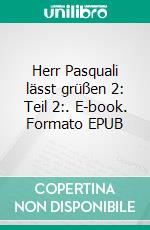Herr Pasquali lässt grüßen 2: Teil 2:. E-book. Formato EPUB ebook di Amelie Bopp