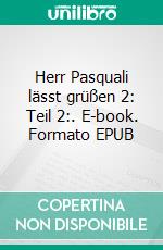 Herr Pasquali lässt grüßen 2: Teil 2:. E-book. Formato EPUB ebook