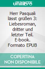 Herr Pasquali lässt grüßen 3: Liebesroman, dritter und letzter Teil. E-book. Formato EPUB ebook di Amelie Bopp