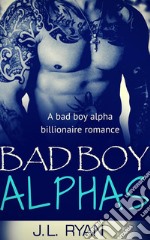 Bad Boy AlphasA Bad Boy Alpha Billionaire Romance . E-book. Formato EPUB ebook