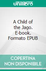 A Child of the Jago. E-book. Formato Mobipocket ebook di Arthur Morrison