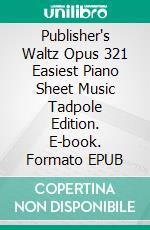 Publisher's Waltz Opus 321 Easiest Piano Sheet Music Tadpole Edition. E-book. Formato EPUB ebook di SilverTonalities