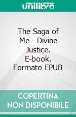 The Saga of Me - Divine Justice. E-book. Formato PDF ebook di Joel Puga