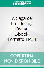 A Saga de Eu - Justiça Divina. E-book. Formato PDF ebook di Joel Puga