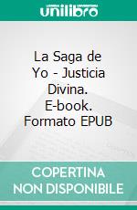 La Saga de Yo - Justicia Divina. E-book. Formato EPUB ebook di Joel Puga