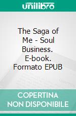 The Saga of Me - Soul Business. E-book. Formato PDF ebook