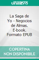 La Saga de Yo - Negocios de Almas. E-book. Formato PDF ebook