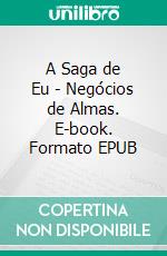 A Saga de Eu - Negócios de Almas. E-book. Formato EPUB ebook di Joel Puga