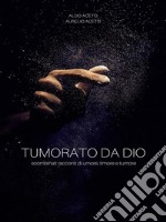 Tumorato da Dio: scombinati racconti di umore, timore e tumore. E-book. Formato EPUB ebook