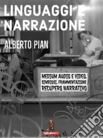 Linguaggi e NarrazionePer una analisi dinamica dei processi di frammentazione e simbiosi dal WEB 2*?e recupero della narrazione come resistenza ai processi di distruzione culturale.. E-book. Formato PDF ebook di Alberto Pian